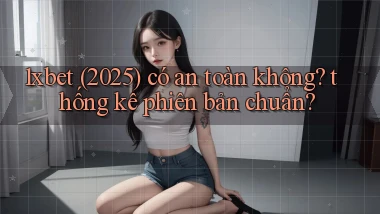 1xbet (2025) có an toàn không thống kê phiên bản chuẩn