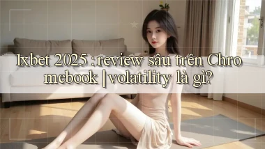 1xbet 2025 review sâu trên Chromebook volatility là gì