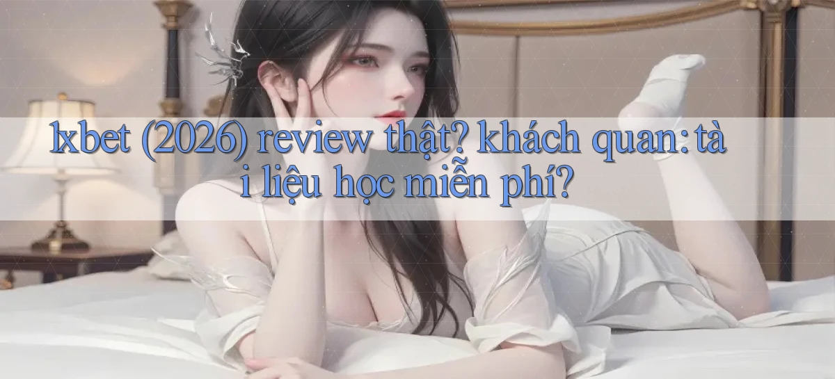 1xbet (2026) review thật khách quan tài liệu học miễn phí