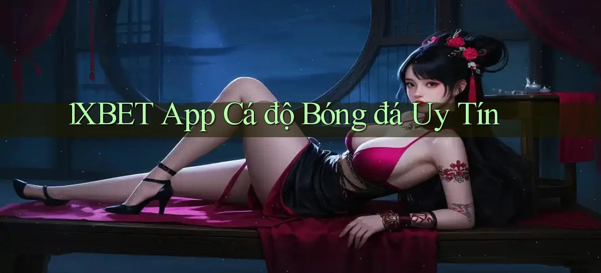 1xbet app cá độ bóng đá uy tín