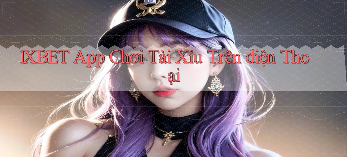 1xbet app chơi tài xỉu trên điện thoại