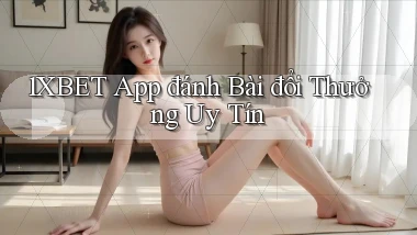 1xbet app đánh bài đổi thưởng uy tín