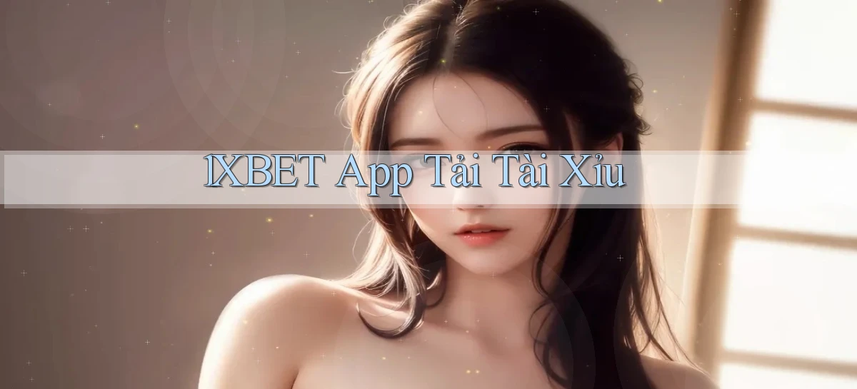 1xbet app tải tài xỉu
