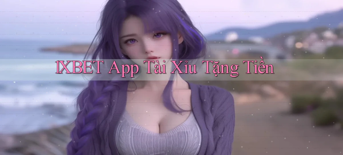1xbet app tài xỉu tặng tiền