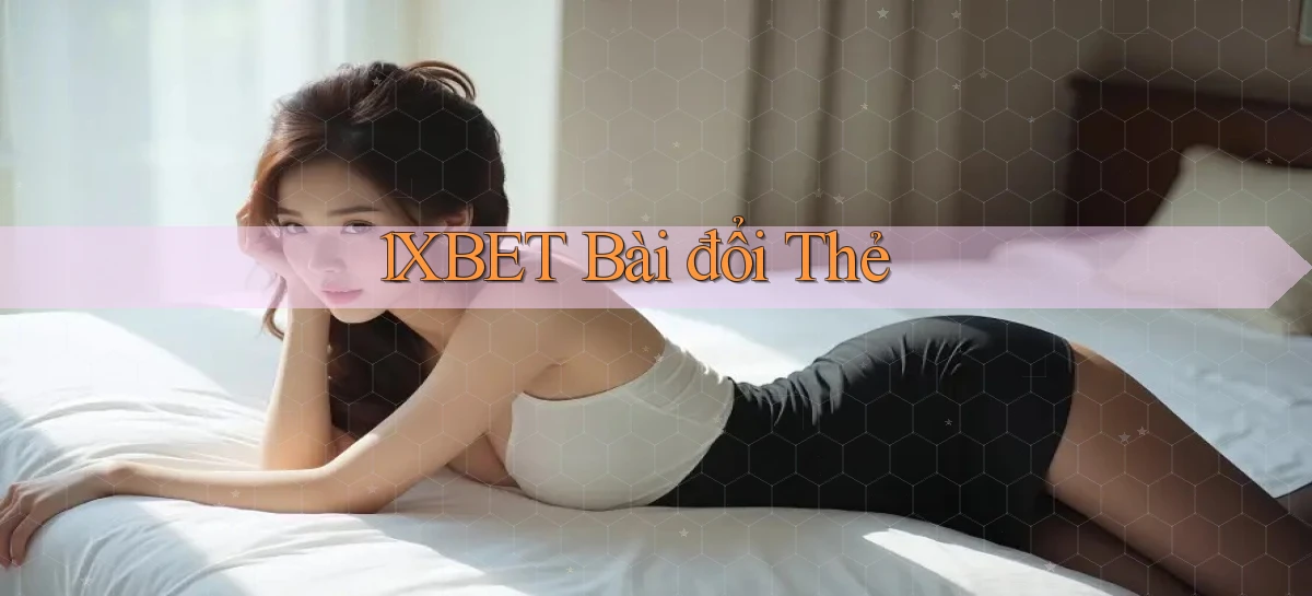 1xbet bài đổi thẻ