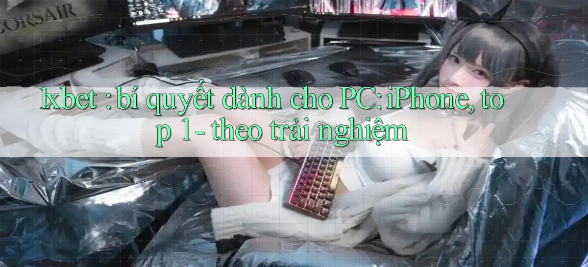 1xbet bí quyết dành cho PC iPhone, top 1   theo trải nghiệm