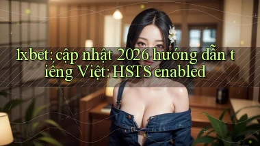 1xbet cập nhật 2026 hướng dẫn tiếng Việt HSTS enabled