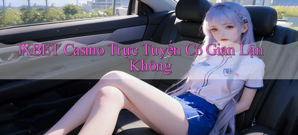 1xbet casino trực tuyến có gian lận không