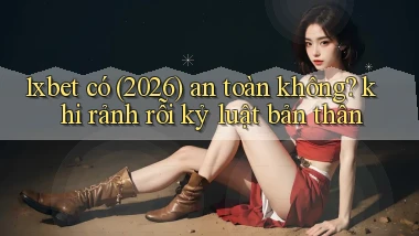 1xbet có (2026) an toàn không khi rảnh rỗi kỷ luật bản thân