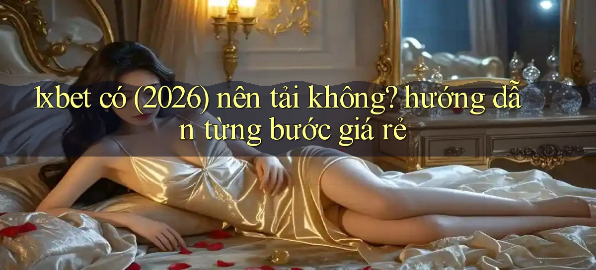 1xbet có (2026) nên tải không hướng dẫn từng bước giá rẻ