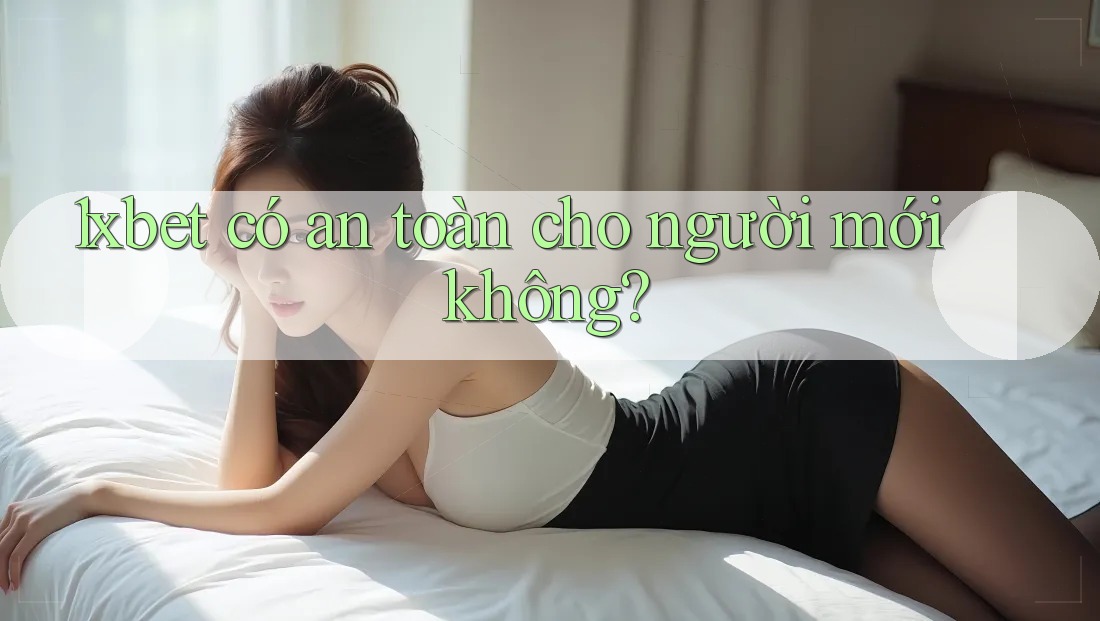 1xbet có an toàn cho người mới không? 1xbet có an toàn cho người mới không?