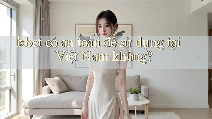 1xbet có an toàn để sử dụng tại Việt Nam không? 1xbet có an toàn để sử dụng tại Việt Nam không?