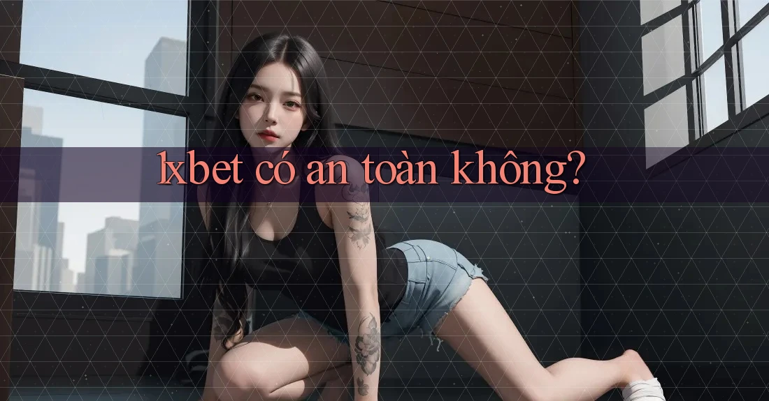 1xbet có an toàn không? 1xbet có an toàn không?