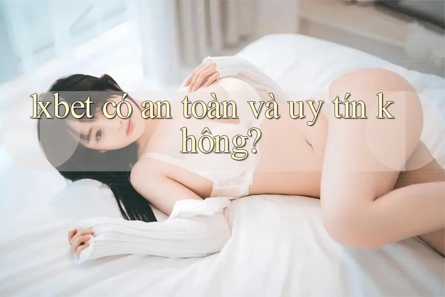 1xbet có an toàn và uy tín không?