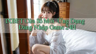 1xbet   Cửa Sổ Mới ｜ Ứng Dụng Đăng Nhập Game 24h