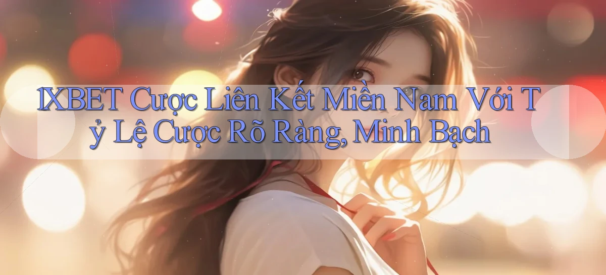 1xbet  cược liên kết miền nam với tỷ lệ cược rõ ràng, minh bạch