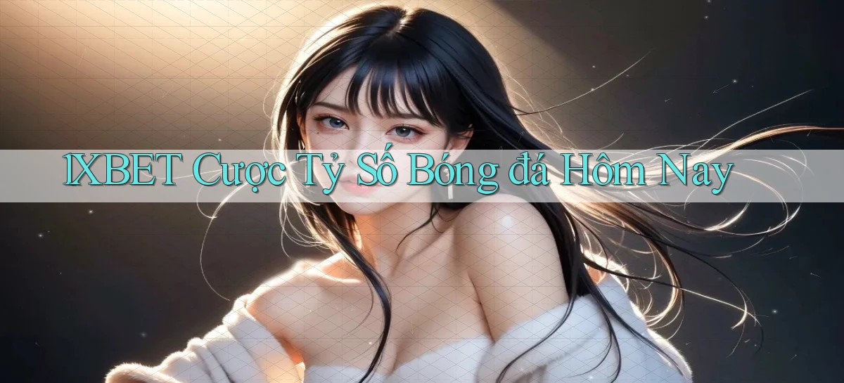 1xbet  cược tỷ số bóng đá hôm nay