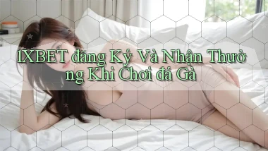 1xbet  đăng ký và nhận thưởng khi chơi đá gà