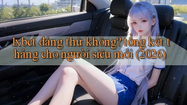1xbet đáng thử không tổng kết tháng cho người siêu mới (2026)