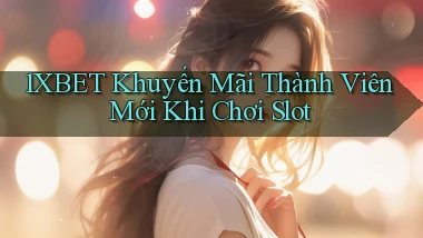 1xbet  khuyến mãi thành viên mới khi chơi slot