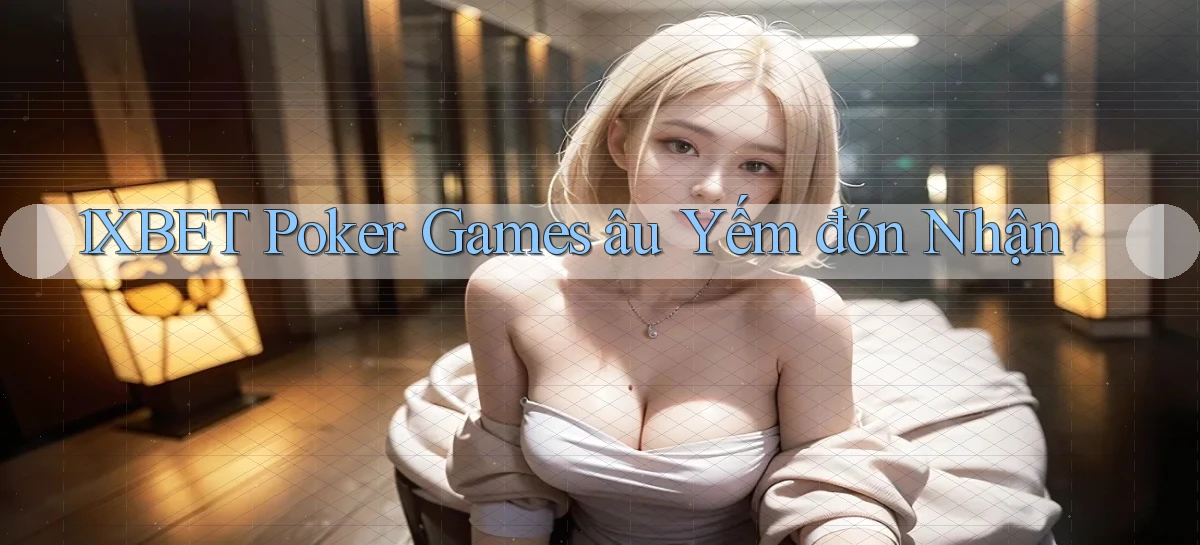 1xbet  poker games âu yếm đón nhận