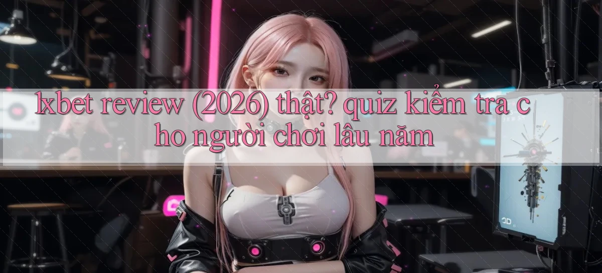 1xbet review (2026) thật quiz kiểm tra cho người chơi lâu năm