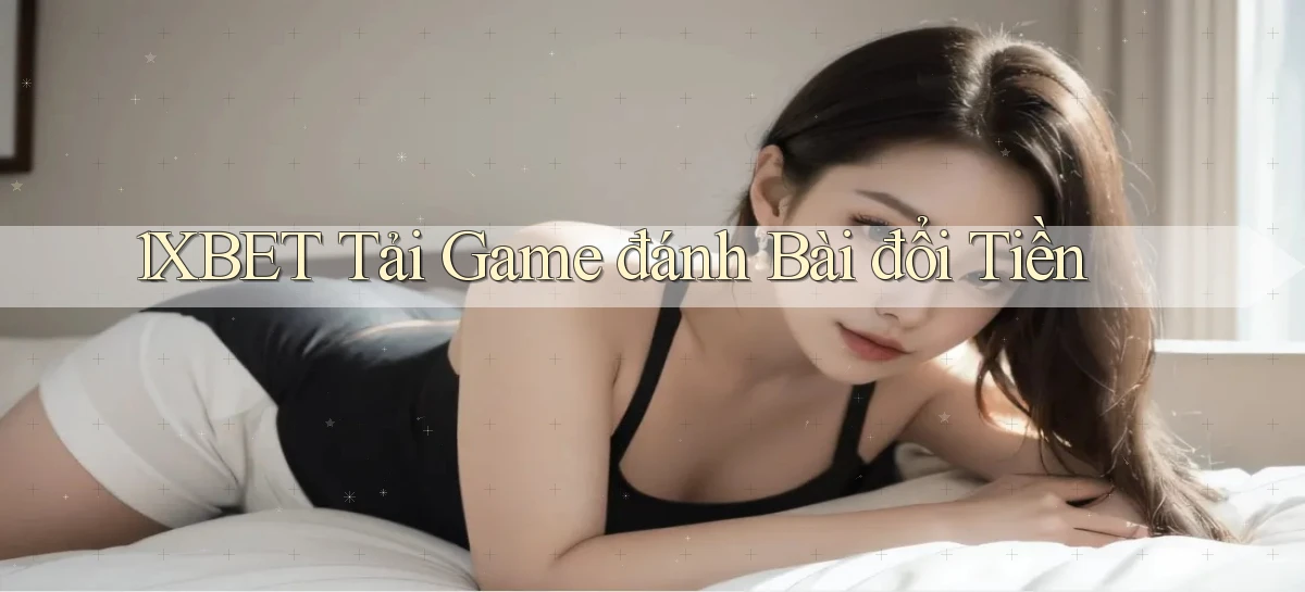 1xbet  tải game đánh bài đổi tiền