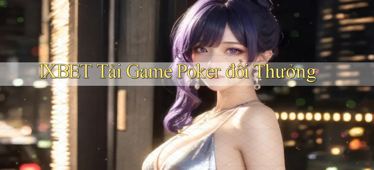 1xbet  tải game poker đổi thưởng