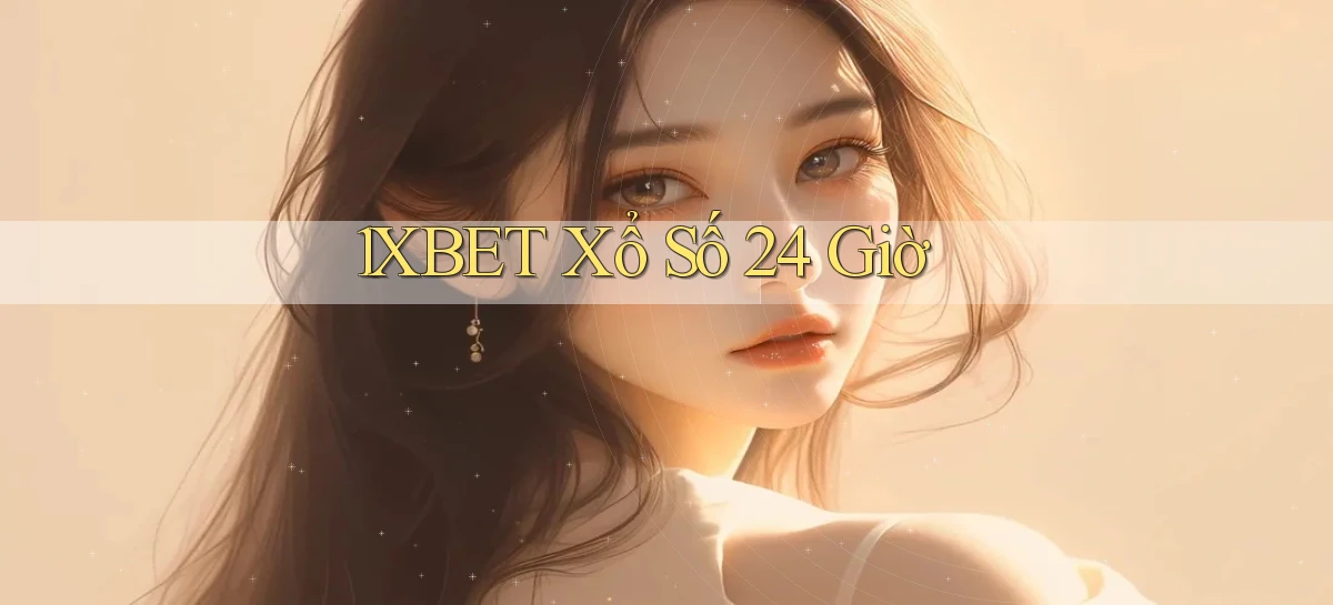 1xbet xổ số 24 giờ