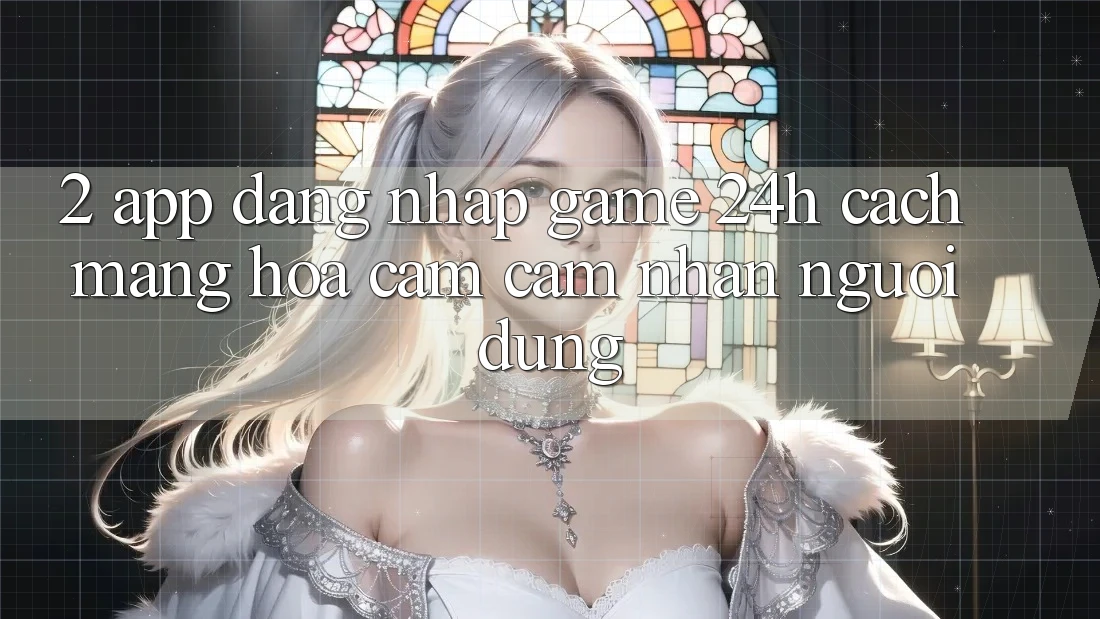 2. App Đăng Nhập Game 24h: Cách Mạng Hóa Cảm cảm nhận Người Dùng 2. App Đăng Nhập Game 24h: Cách Mạng Hóa Cảm cảm nhận Người Dùng