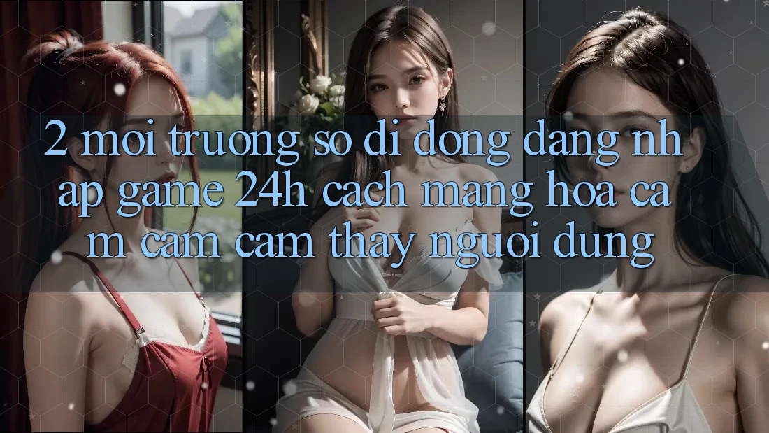 2. Môi trường số di động Đăng Nhập Game 24h: Cách Mạng Hóa Cảm cảm cảm thấy Người Dùng 2. Môi trường số di động Đăng Nhập Game 24h: Cách Mạng Hóa Cảm cảm cảm thấy Người Dùng