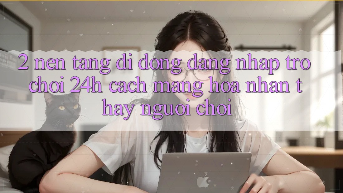 2. Nền tảng di động Đăng Nhập Trò chơi 24h: Cách Mạng Hóa Nhận thấy Người chơi