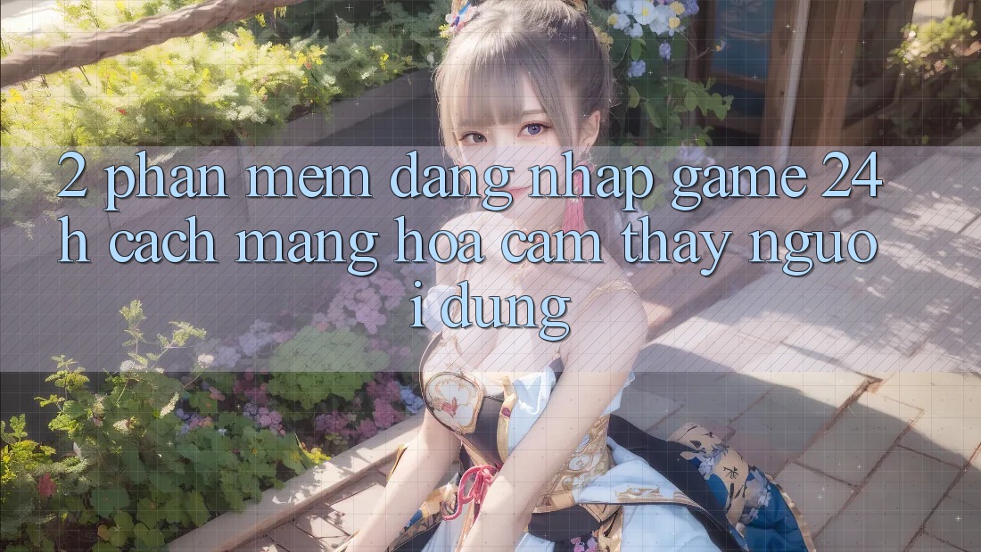 2. Phần mềm Đăng Nhập Game 24h: Cách Mạng Hóa Cảm thấy Người Dùng 2. Phần mềm Đăng Nhập Game 24h: Cách Mạng Hóa Cảm thấy Người Dùng