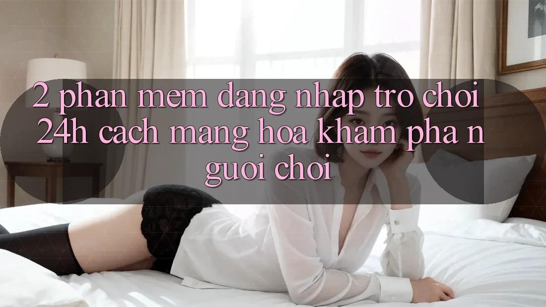 2. Phần mềm Đăng Nhập Trò chơi 24h: Cách Mạng Hóa Khám phá Người chơi 2. Phần mềm Đăng Nhập Trò chơi 24h: Cách Mạng Hóa Khám phá Người chơi
