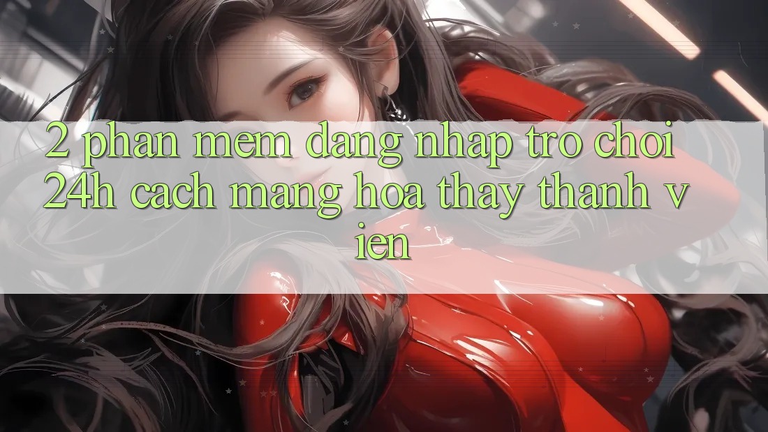 2. Phần mềm Đăng Nhập Trò chơi 24h: Cách Mạng Hóa Thấy Thành viên 2. Phần mềm Đăng Nhập Trò chơi 24h: Cách Mạng Hóa Thấy Thành viên
