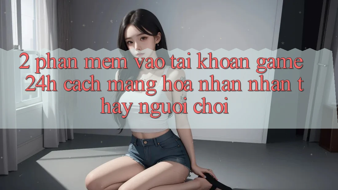 2. Phần mềm Vào tài khoản Game 24h: Cách Mạng Hóa Nhận nhận thấy Người chơi 2. Phần mềm Vào tài khoản Game 24h: Cách Mạng Hóa Nhận nhận thấy Người chơi