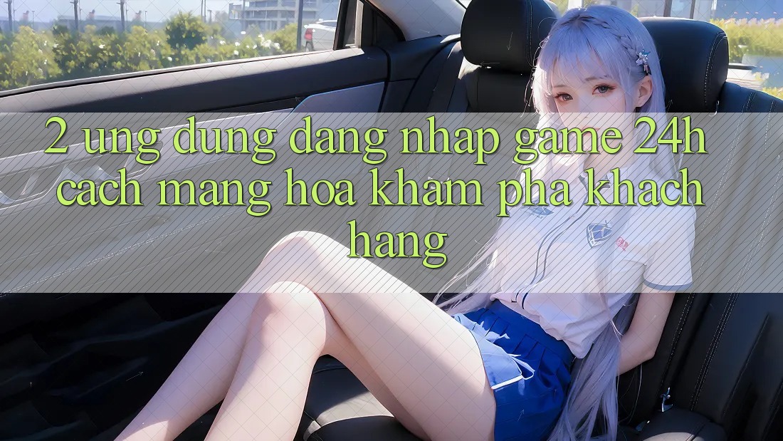 2. Ứng Dụng Đăng Nhập Game 24h: Cách Mạng Hóa Khám phá Khách hàng 2. Ứng Dụng Đăng Nhập Game 24h: Cách Mạng Hóa Khám phá Khách hàng