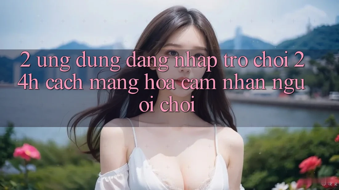 2. Ứng Dụng Đăng Nhập Trò chơi 24h: Cách Mạng Hóa Cảm nhận Người chơi 2. Ứng Dụng Đăng Nhập Trò chơi 24h: Cách Mạng Hóa Cảm nhận Người chơi