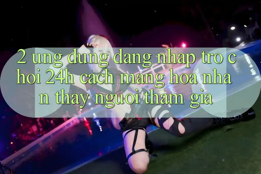 2. Ứng Dụng Đăng Nhập Trò chơi 24h: Cách Mạng Hóa Nhận thấy Người tham gia 2. Ứng Dụng Đăng Nhập Trò chơi 24h: Cách Mạng Hóa Nhận thấy Người tham gia