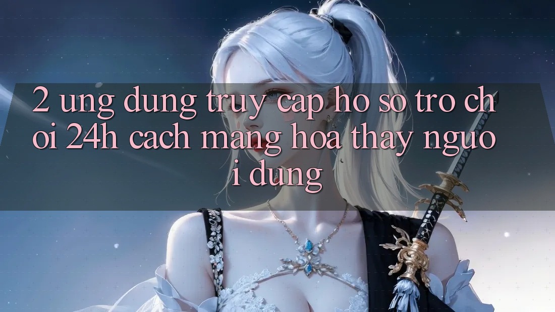2. Ứng Dụng Truy cập hồ sơ Trò chơi 24h: Cách Mạng Hóa Thấy Người Dùng 2. Ứng Dụng Truy cập hồ sơ Trò chơi 24h: Cách Mạng Hóa Thấy Người Dùng