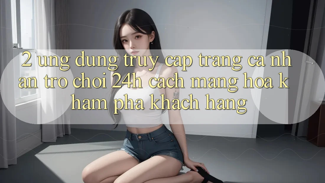 2. Ứng Dụng Truy cập trang cá nhân Trò chơi 24h: Cách Mạng Hóa Khám phá Khách hàng 2. Ứng Dụng Truy cập trang cá nhân Trò chơi 24h: Cách Mạng Hóa Khám phá Khách hàng