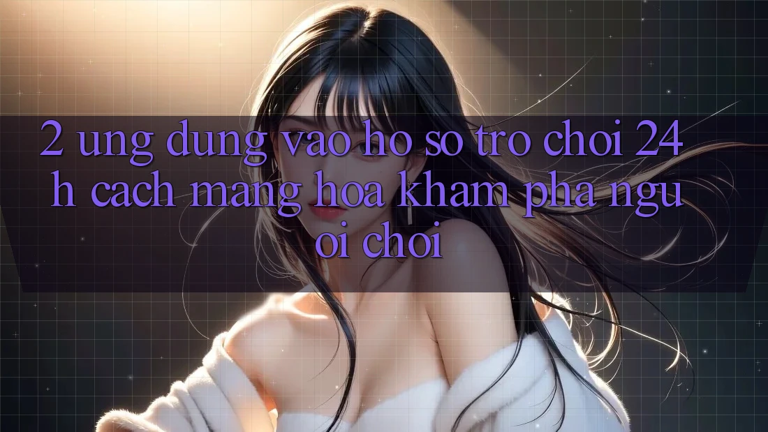 2. Ứng Dụng Vào hồ sơ Trò chơi 24h: Cách Mạng Hóa Khám phá Người chơi 2. Ứng Dụng Vào hồ sơ Trò chơi 24h: Cách Mạng Hóa Khám phá Người chơi