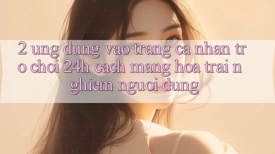 2. Ứng Dụng Vào trang cá nhân Trò chơi 24h: Cách Mạng Hóa Trải Nghiệm Người Dùng