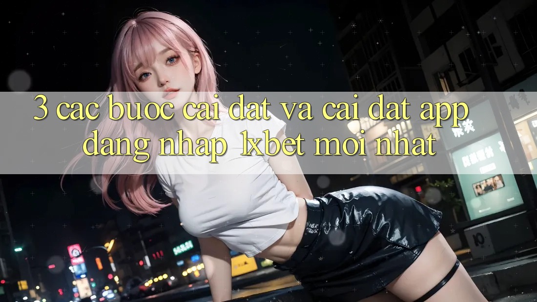 3. Các bước Cài đặt Và Cài Đặt App Đăng Nhập 1xbet Mới Nhất 3. Các bước Cài đặt Và Cài Đặt App Đăng Nhập 1xbet Mới Nhất