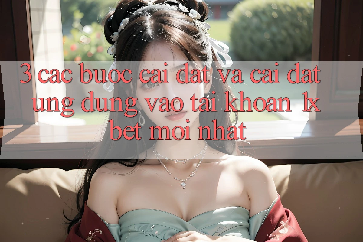 3. Các bước Cài đặt Và Cài Đặt Ứng Dụng Vào tài khoản 1xbet Mới Nhất 3. Các bước Cài đặt Và Cài Đặt Ứng Dụng Vào tài khoản 1xbet Mới Nhất