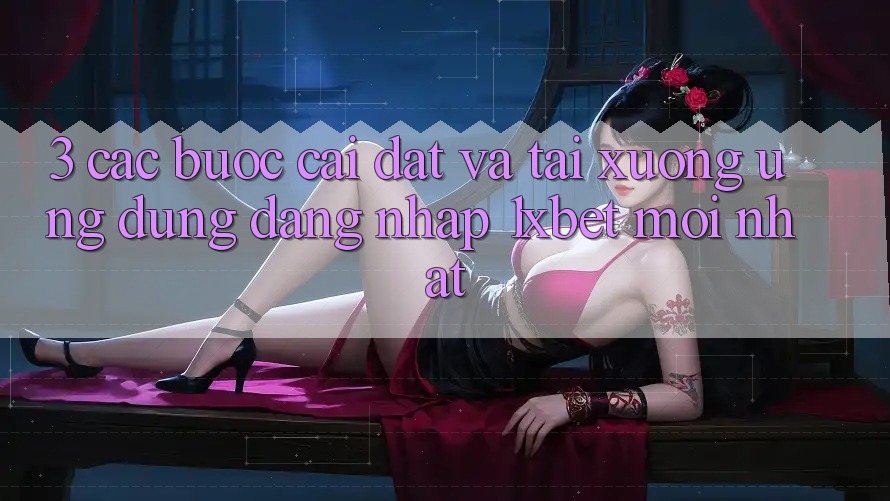3. Các bước Cài đặt Và Tải xuống Ứng Dụng Đăng Nhập 1xbet Mới Nhất 3. Các bước Cài đặt Và Tải xuống Ứng Dụng Đăng Nhập 1xbet Mới Nhất
