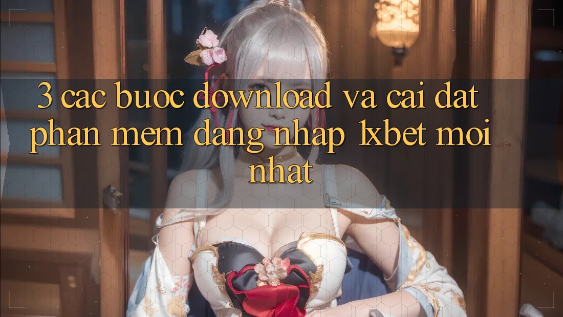 3. Các bước Download Và Cài Đặt Phần mềm Đăng nhập 1xbet Mới Nhất