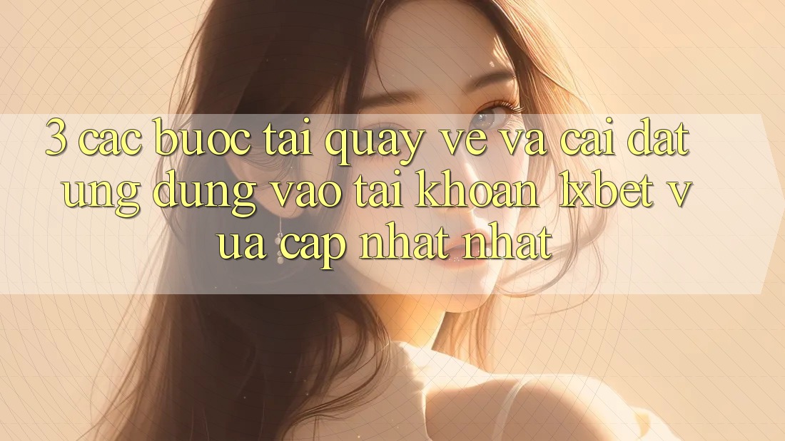 3. Các bước Tải quay về Và Cài Đặt Ứng Dụng Vào tài khoản 1xbet Vừa cập nhật Nhất 3. Các bước Tải quay về Và Cài Đặt Ứng Dụng Vào tài khoản 1xbet Vừa cập nhật Nhất
