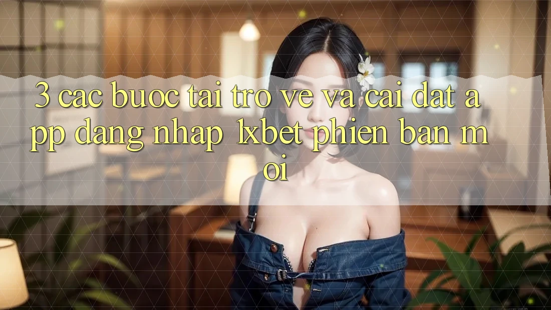 3. Các bước Tải trở về Và Cài Đặt App Đăng Nhập 1xbet Phiên bản mới
