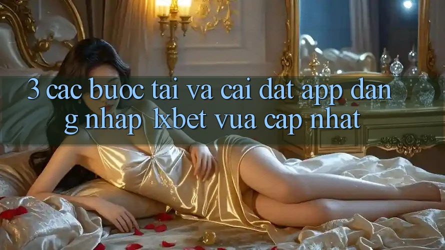 3. Các bước Tải Và Cài Đặt App Đăng Nhập 1xbet Vừa cập nhật